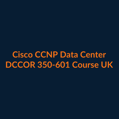 Cisco CCNP Data Center DCCOR 350-601 course UK