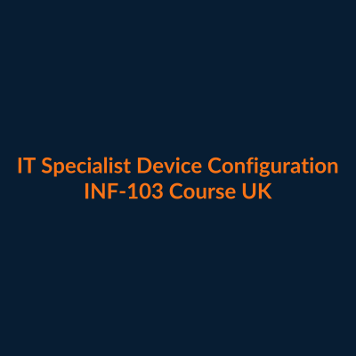 IT Specialist Device Configuration and Management INF-103 course UK